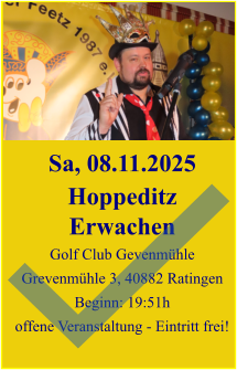 Sa, 08.11.2025 Hoppeditz Erwachen Golf Club Gevenmühle Grevenmühle 3, 40882 Ratingen Beginn: 19:51h offene Veranstaltung - Eintritt frei!