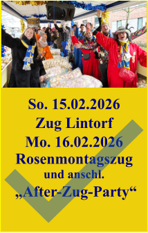 So. 15.02.2026 Zug Lintorf Mo. 16.02.2026 Rosenmontagszug und anschl.  „After-Zug-Party“